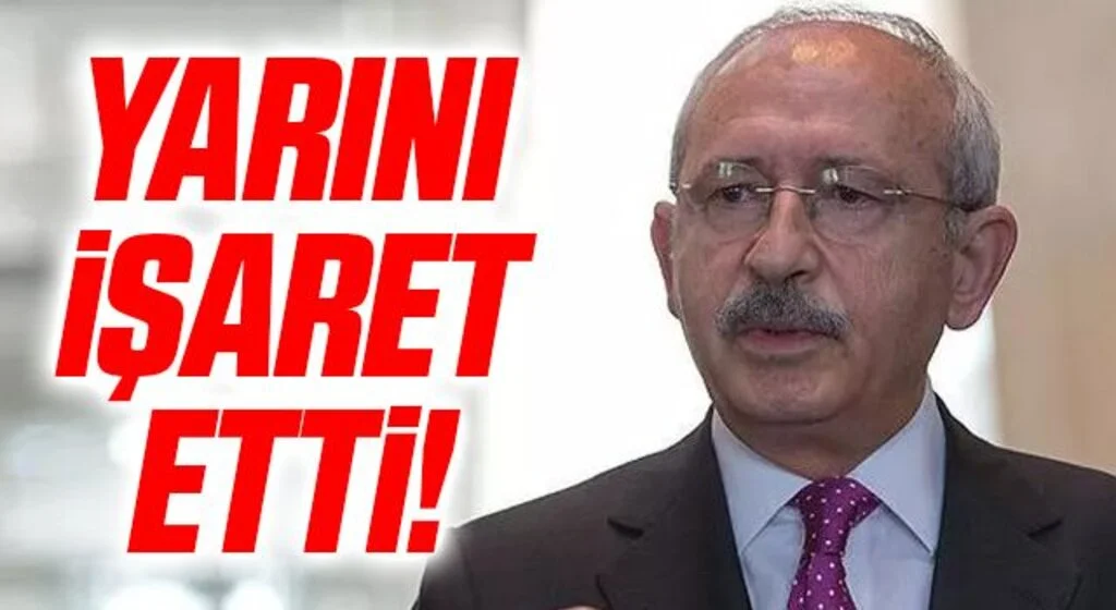 CHP Genel Başkanı Kemal Kılıçdaroğlu yarını işaret etti