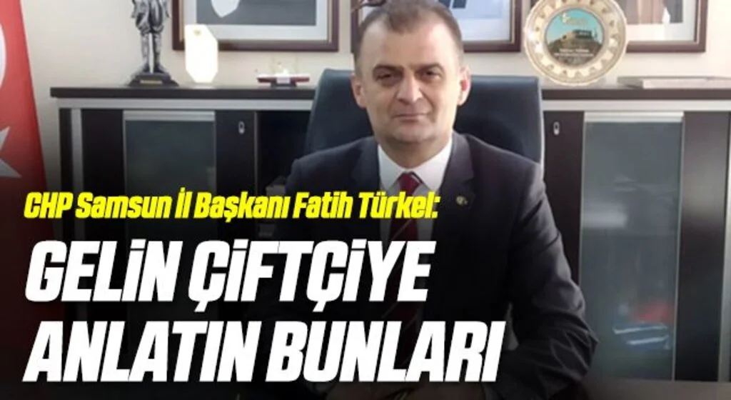 CHP Samsun İl Başkanı Fatih Türkel: Gelin çiftçiye anlatın bunları