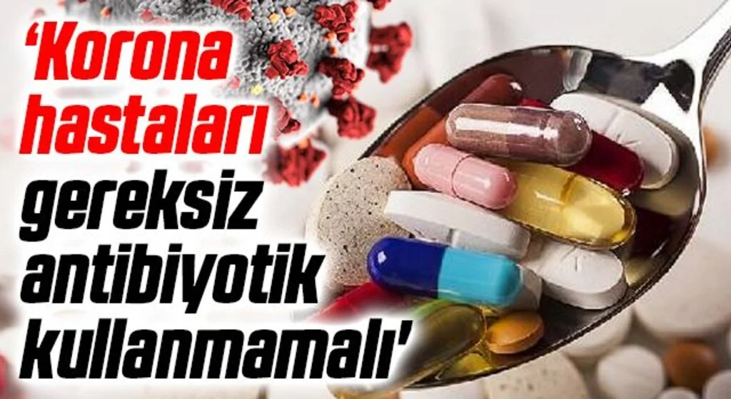 'Covid-19 hastaları gereksiz antibiyotik kullanmamalı'