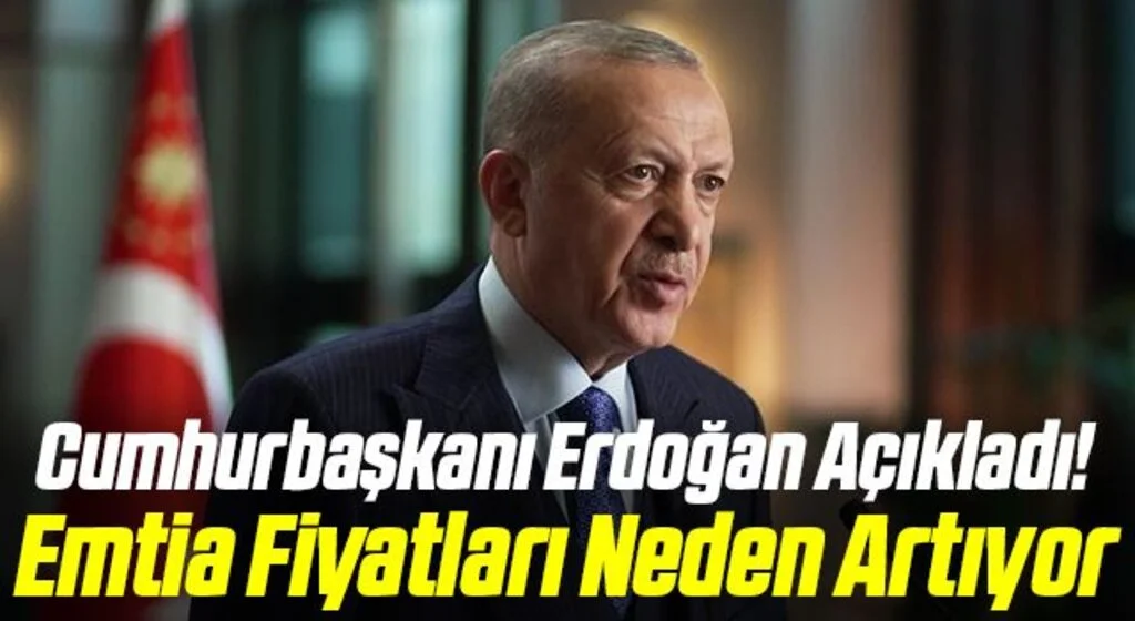 Cumhurbaşkanı Erdoğan Açıkladı! Emtia Fiyatları Neden Artıyor