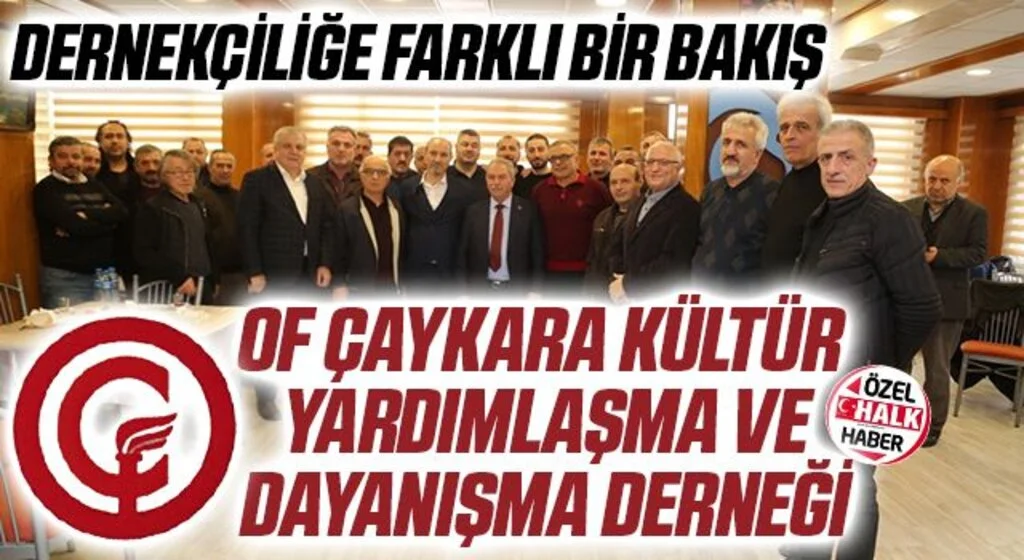 Dernekçiliğe Farklı Bir Bakış! Of Çaykara Kültür Yardımlaşma ve Dayanışma Derneği
