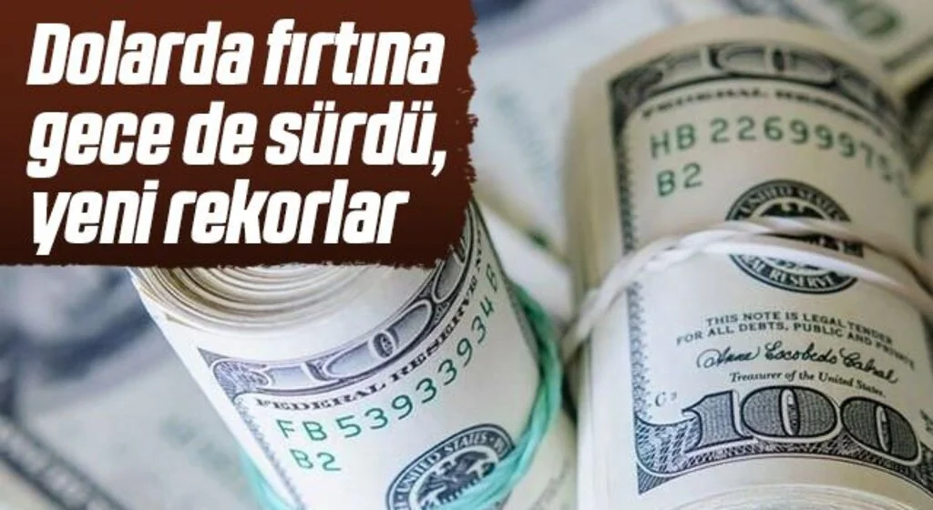 Dolarda fırtına gece de sürdü, yeni rekorlar geldi