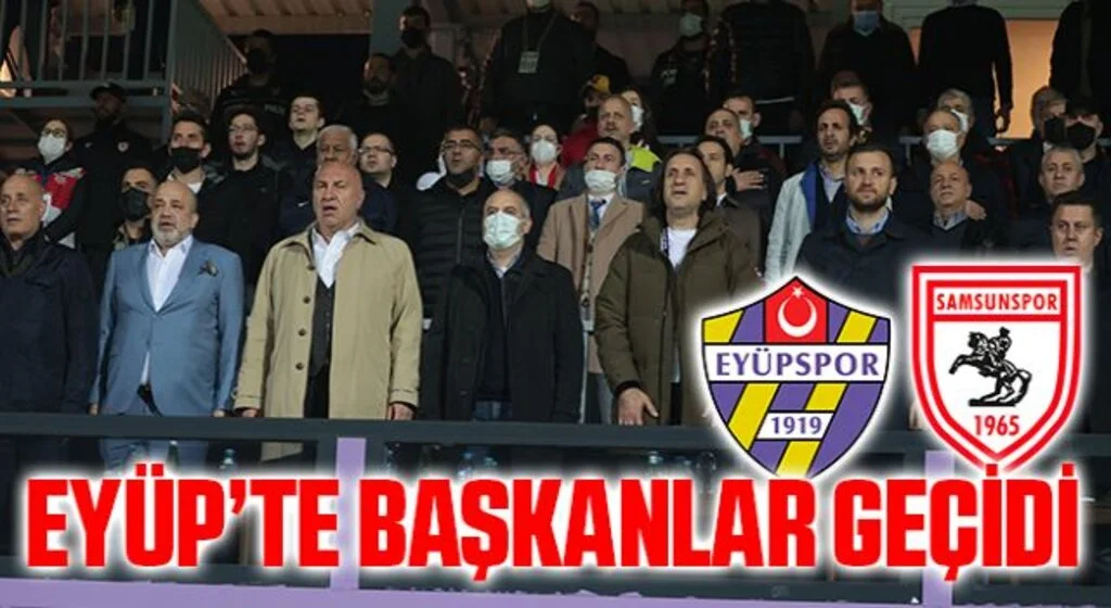 Eyüpspor- Yılport Samsunspor Maçında Başkanlar Geçidi