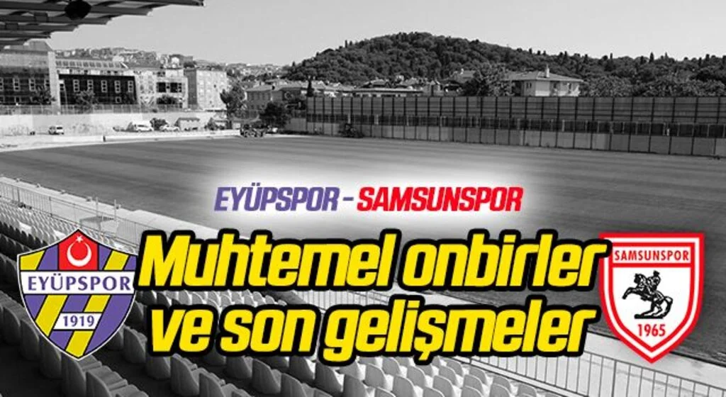 Eyüpspor - Yılport Samsunspor (Muhtemel 11'ler son gelişmeler)