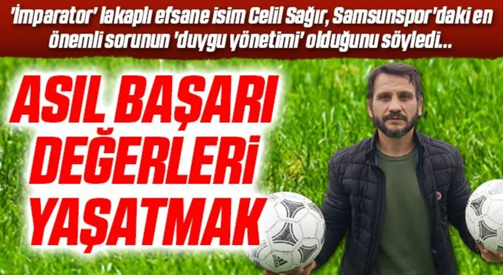 'İmparator' lakaplı efsane isim Celil Sağır: Asıl Başarı Değerleri Yaşatmak