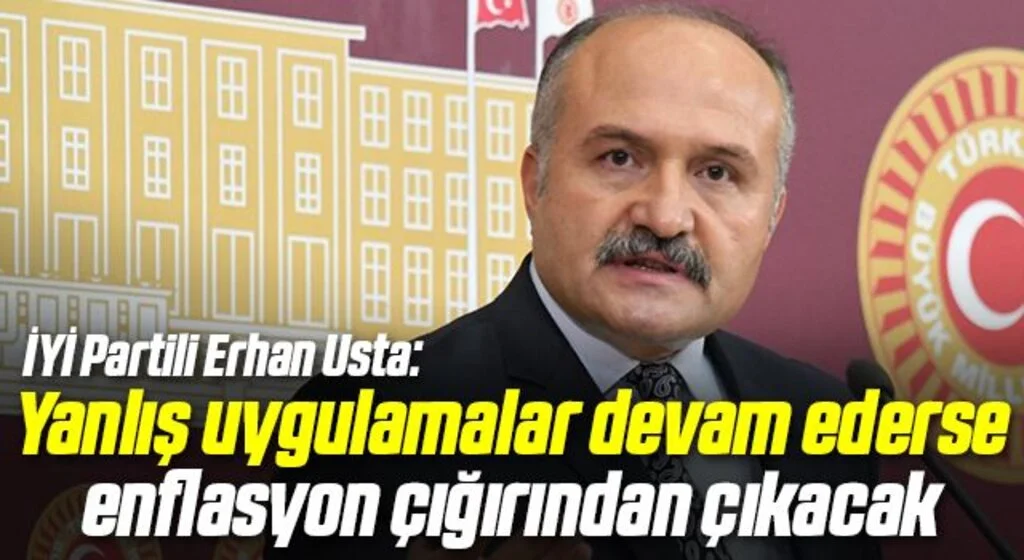 İYİ Partili Erhan Usta: Yanlış uygulamalar devam ederse enflasyon çığırından çıkacak