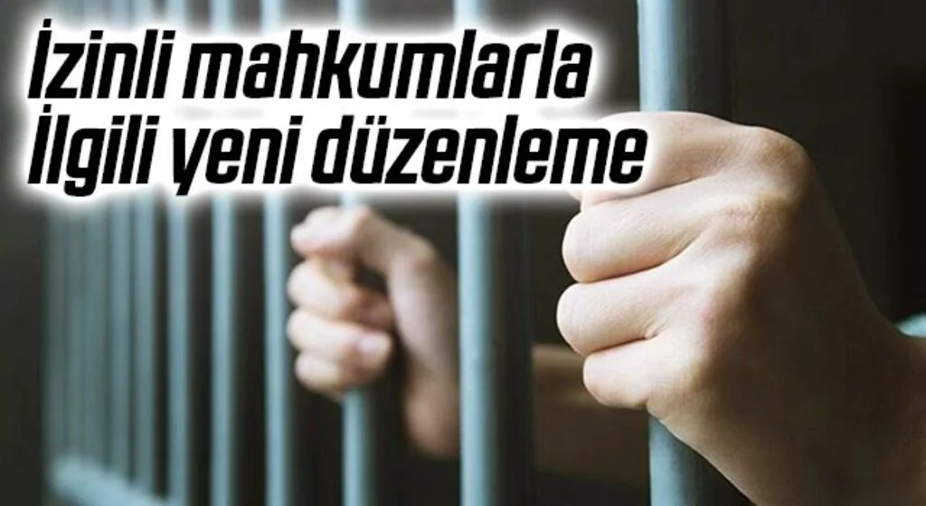 İzinli mahkumlarla ilgili yeni düzenleme