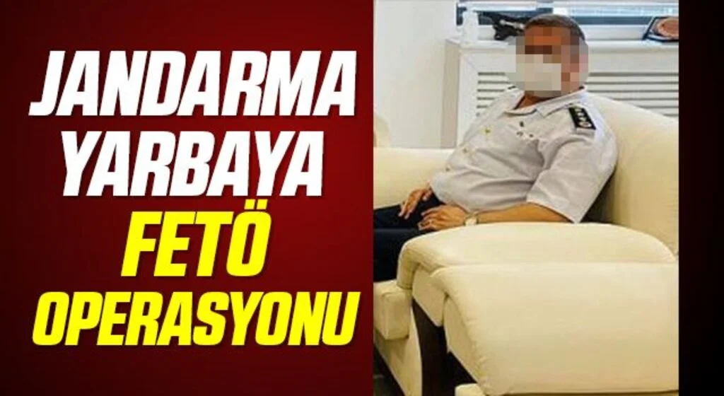 Jandarma Yarbaya FETÖ OPERASYONU