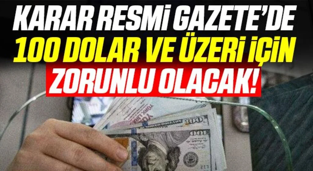 Karar Resmi Gazete'de! 100 Dolar ve Üzeri İçin Zorunlu Olacak