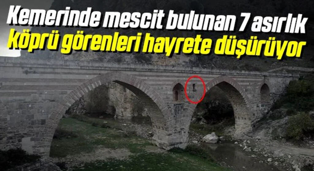 Kemerinde mescit bulunan 7 asırlık köprü görenleri hayrete düşürüyor