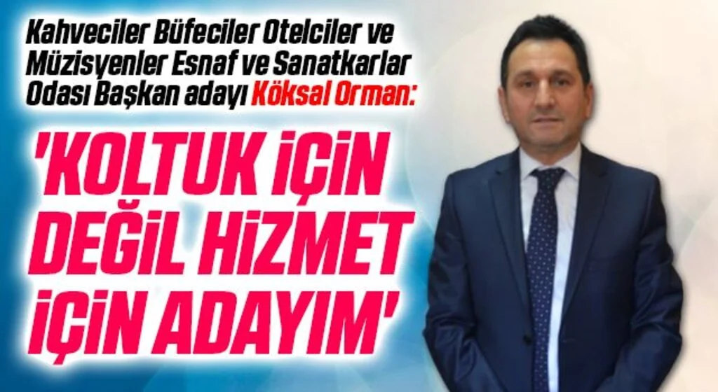 Köksal Orman: Koltuk İçin Değil Hizmet İçin Adayım!