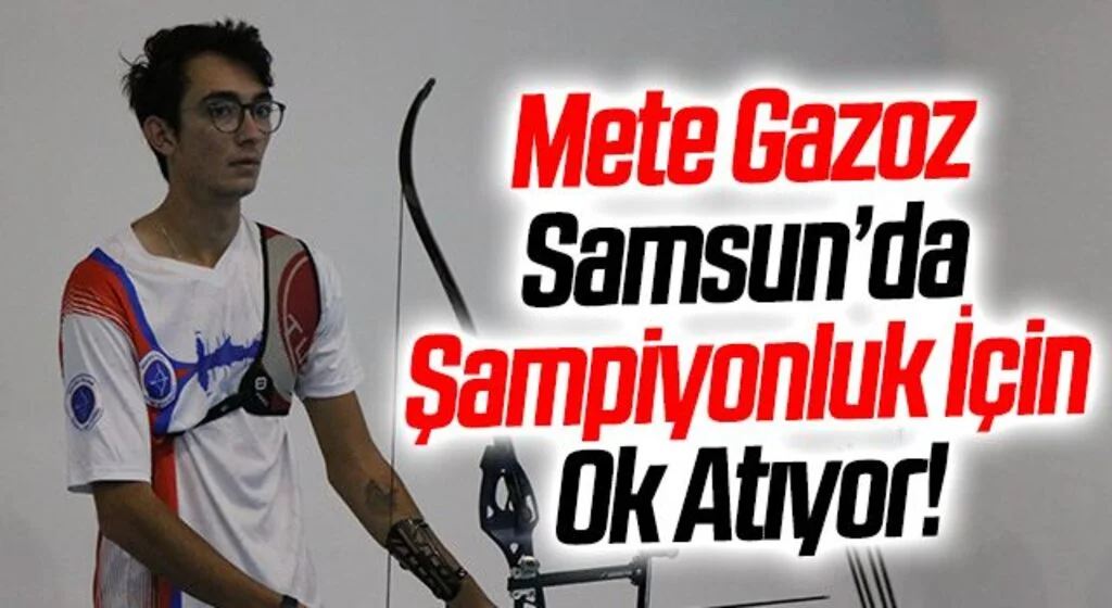 Mete Gazoz ve 511 sporcu Samsun’da şampiyonluk için ok atıyor