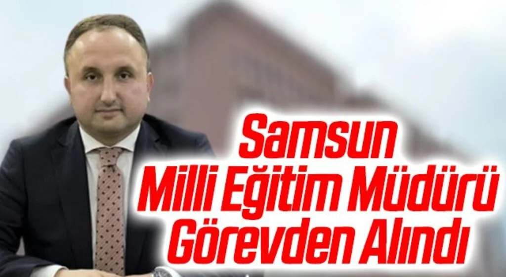 Samsun İl Milli Eğitim Müdürü Görevden Alındı