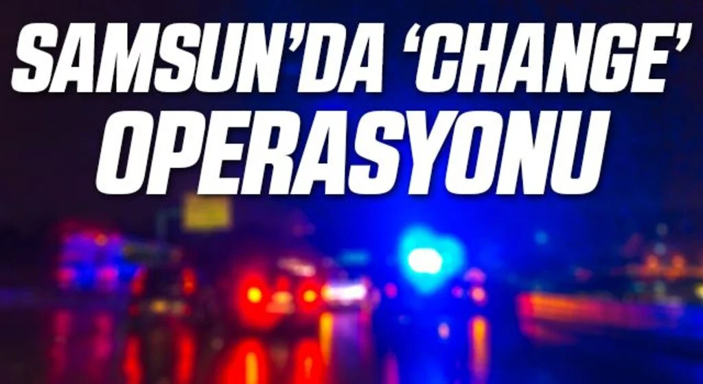 Samsun merkezli "change" operasyonunda 10 şüpheli yakalandı
