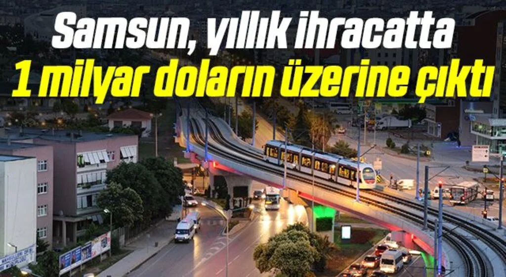 Samsun, yıllık ihracatta 1 milyar doların üzerine çıktı