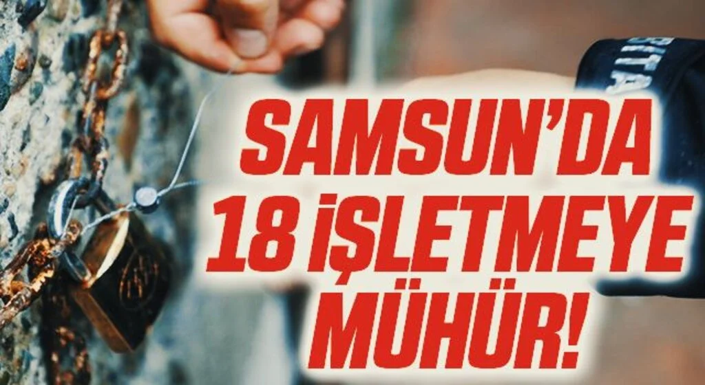 Samsun’da 18 işletmeye mühür