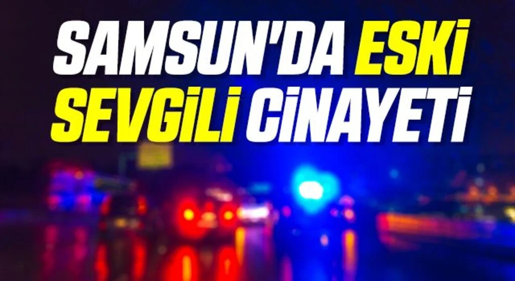 Samsun'da Eski Sevgili Cinayeti