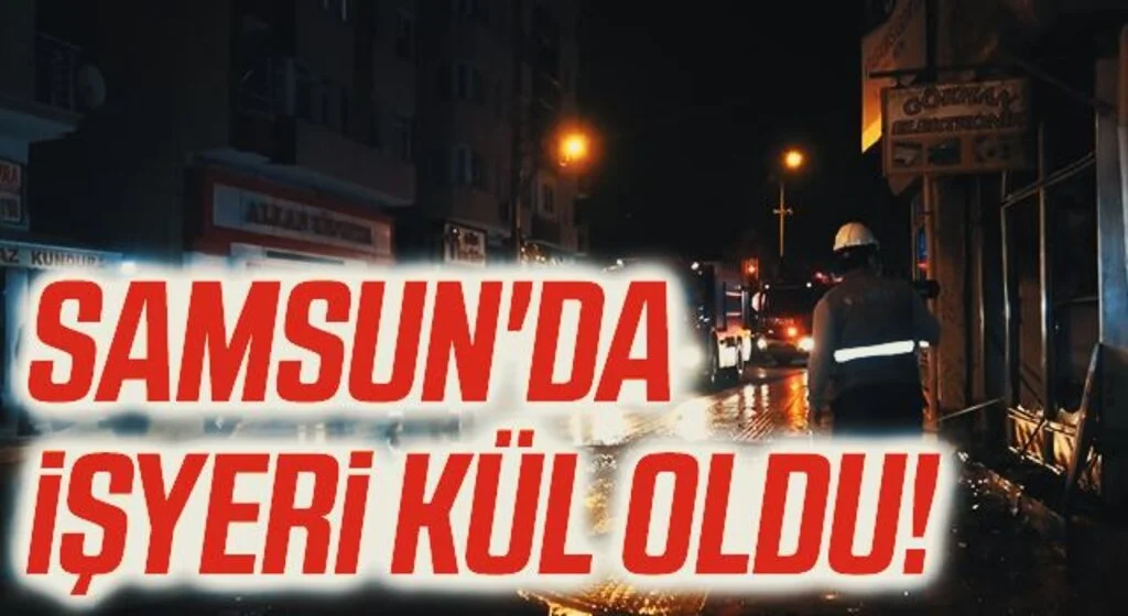 Samsun'da İşyeri Kül Oldu!
