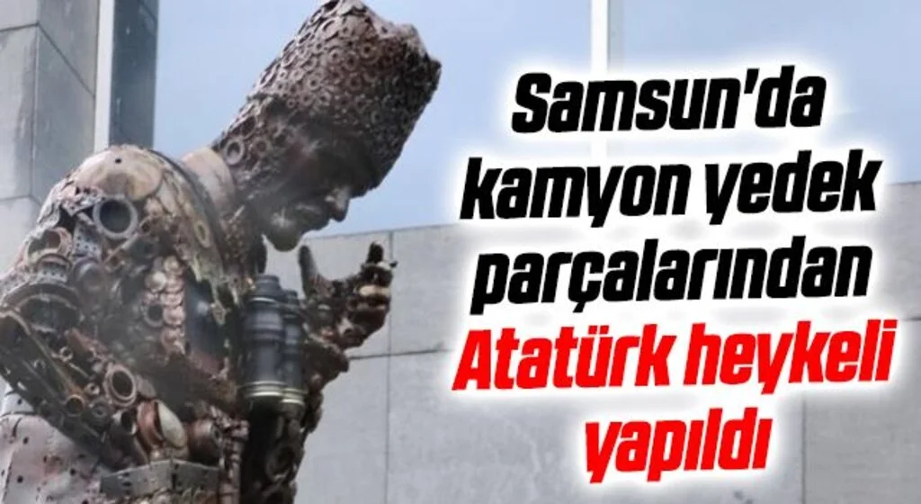 Samsun'da kamyon yedek parçalarından Atatürk heykeli yapıldı
