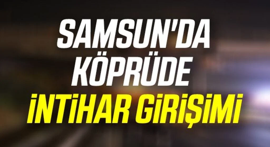 Samsun'da Köprüde intihar girişimi