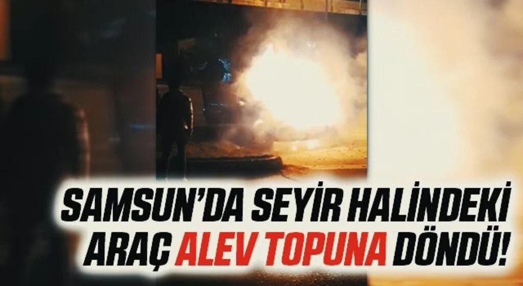 Samsun'da Seyir halindeki otomobil alev topuna döndü