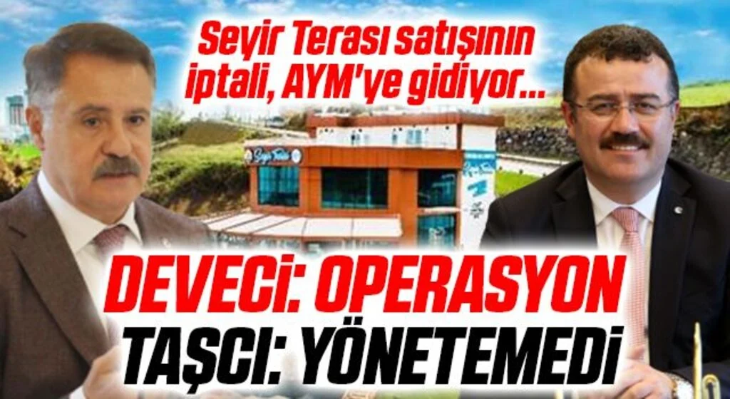 Seyir Terası satışının iptali, AYM'ye gidiyor... Deveci: Operasyon Taşçı: Yönetemedi