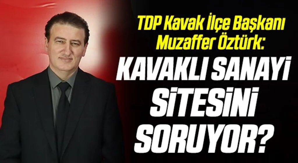 TDP Kavak İlçe Başkanı Muzaffer Öztürk: Kavaklı sanayi sitesini soruyor?