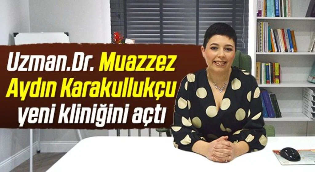 Uzman.Dr. Muazzez Aydın Karakullukçu yeni kliniğini açtı 