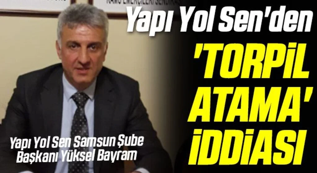 Yapı Yol Sen'den 'torpil atama' iddiası