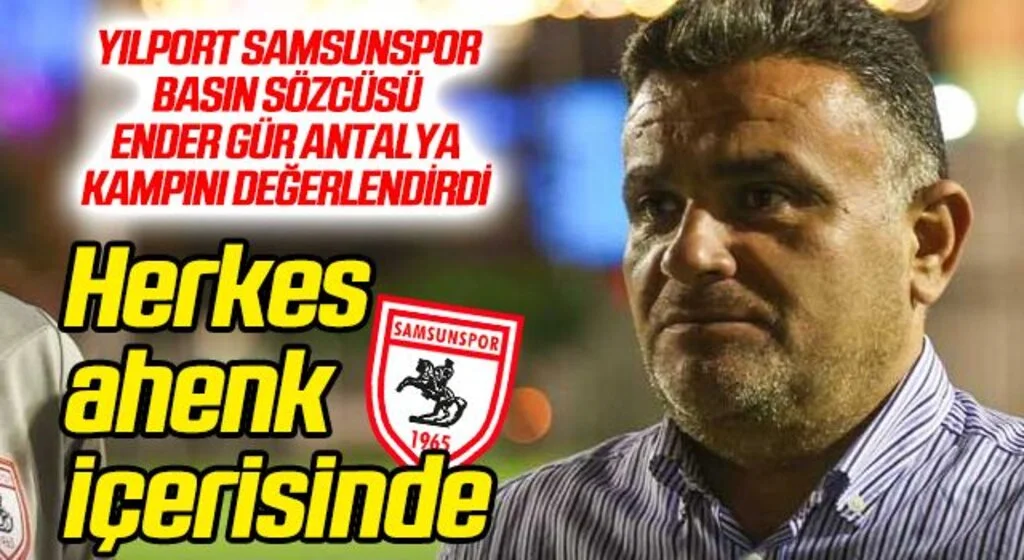 Yılport Samsunspor Basın Sözcüsü Ender Gür Antalya Kampını Değerlendirdi