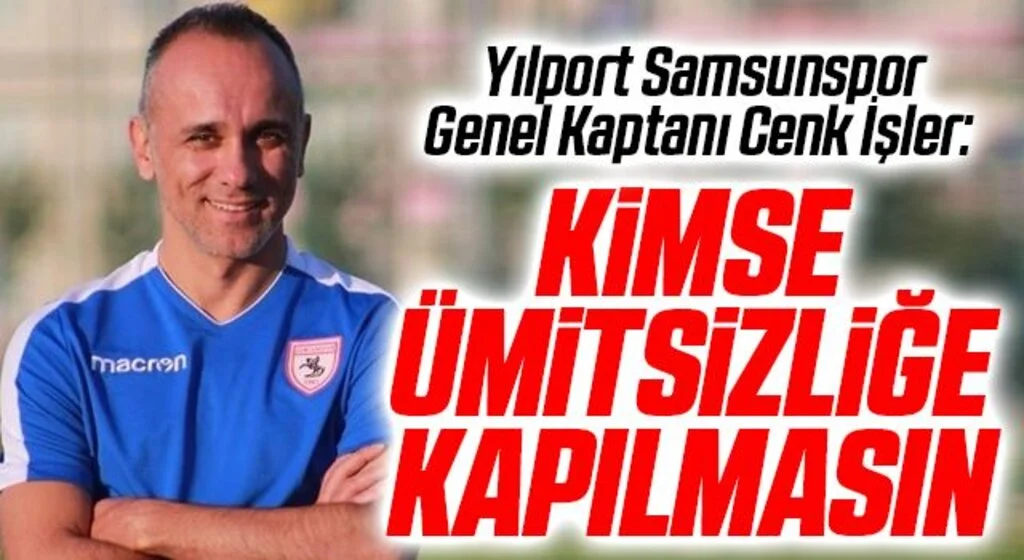 Yılport Samsunspor Genel Kaptanı Cenk İşler: Kimse Ümitsizliğe Kapılmasın