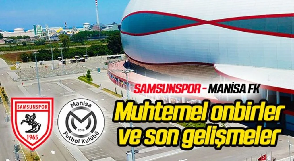 Yılport Samsunspor - Manisa FK (Muhtemel 11'ler son gelişmeler)