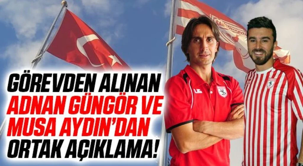 Yılport Samsunspor scout ekibinde görevden alınan Adnan Güngör ve Musa Aydın'dan ortak açıklama