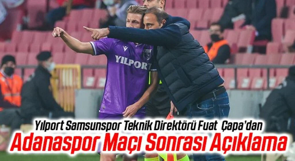 Yılport Samsunspor Teknik Direktör Fuat Çapa'dan Adanaspor Maçı Sonrası Açıklama