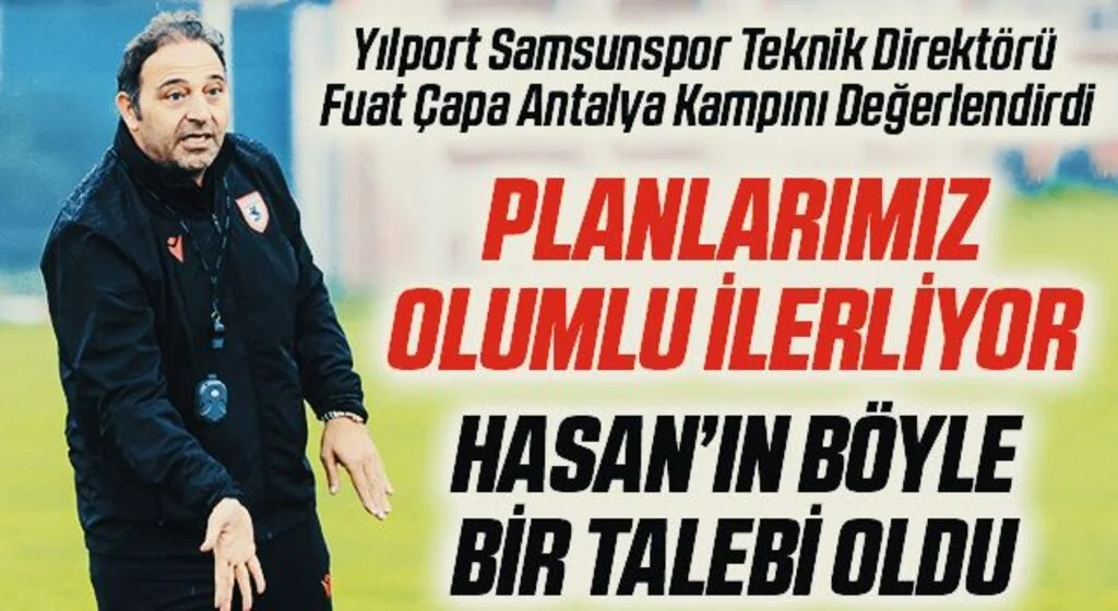 Yılport Samsunspor Teknik Direktörü Fuat Çapa Antalya Kampını Değerlendirdi