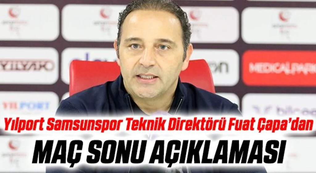 Yılport Samsunspor Teknik Direktörü Fuat Çapa'dan Manisa FK Maçı Sonrası Açıklama