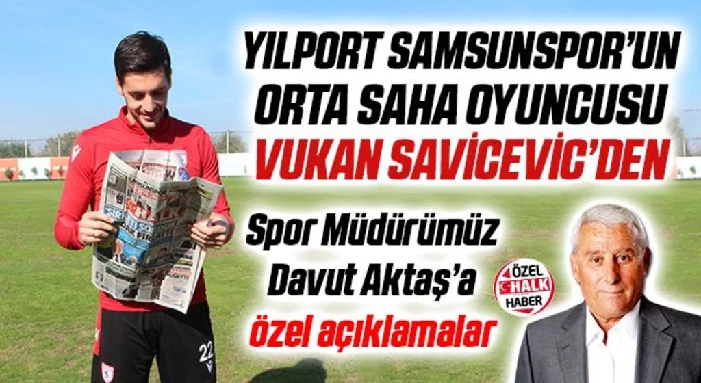 Yılport Samsunspor'un orta saha oyuncusu Vukan Savicevic'den HHalk'a Özel Açıklamalar