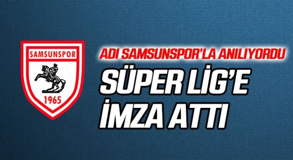 Adı Samsunspor'la Anılıyordu! Süper Lig Takımına İmza Attı