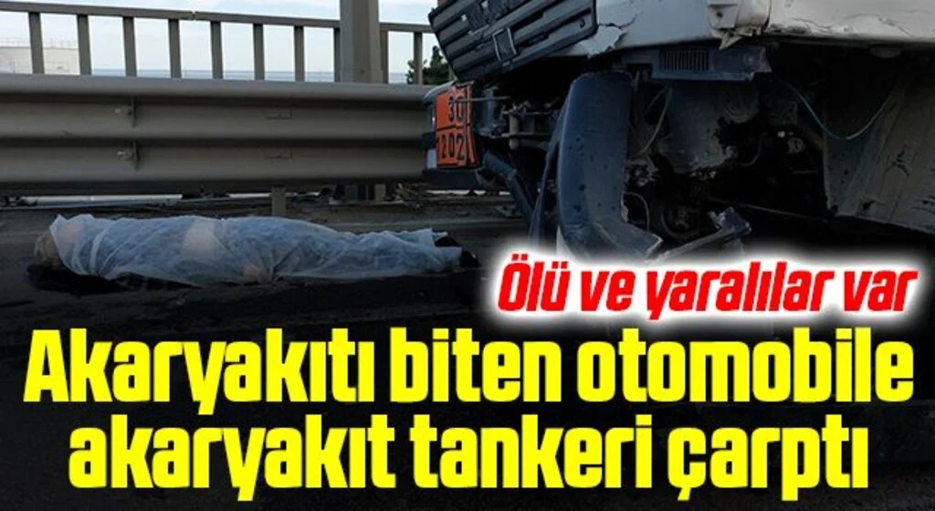 Akaryakıtı biten otomobile akaryakıt tankeri çarptı: 1 ölü, 3 yaralı