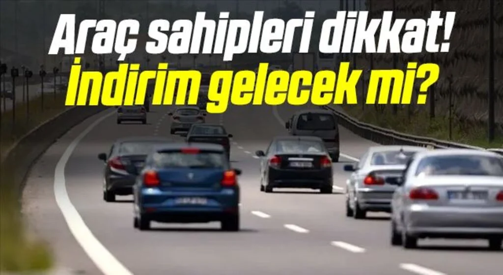 Araç sahipleri dikkat! İndirim gelecek mi?