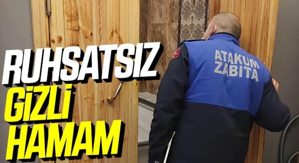 Atakum Zabıtası ruhsatsız ‘gizli hamamı’ buldu