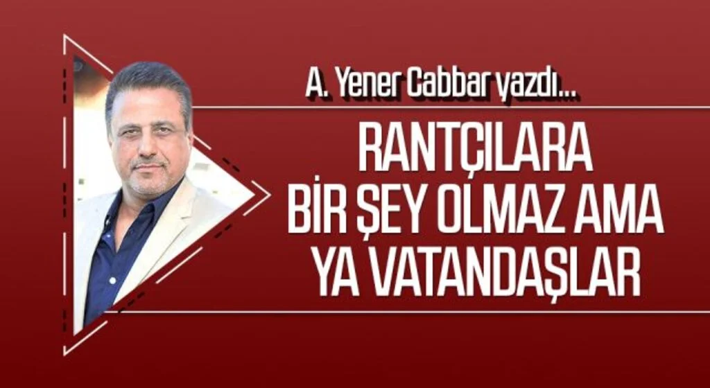A.YENER CABBAR yazdı: Rantçılara bir şey olmaz ama ya vatandaşlar