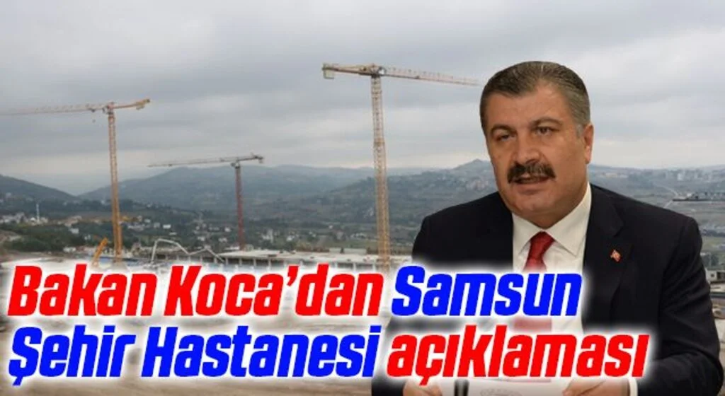 Bakan Koca: Samsun Şehir Hastanesi genel bütçeden yapılıyor