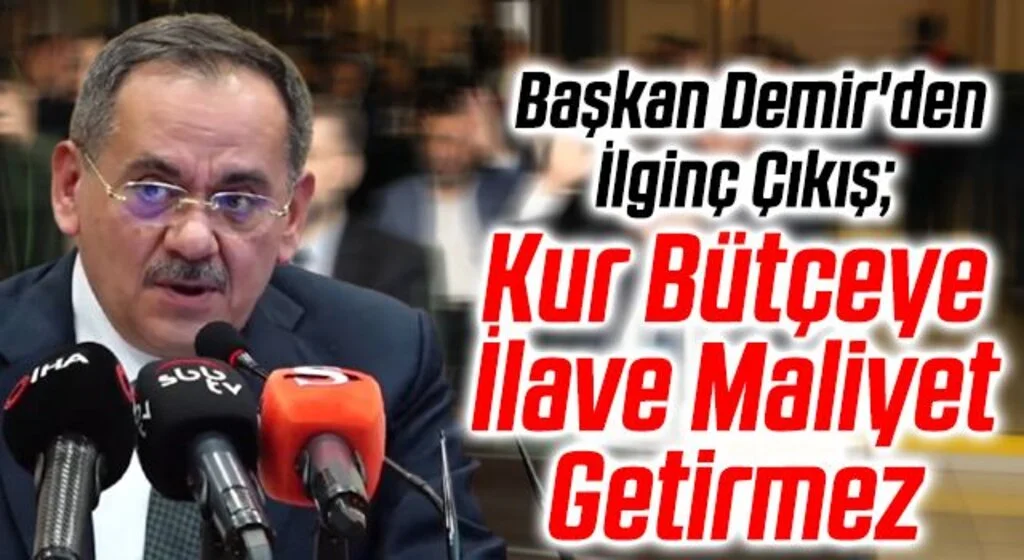 Başkan Demir'den İlginç Çıkış; Kur Bütçeye İlave Maliyet Getirmez