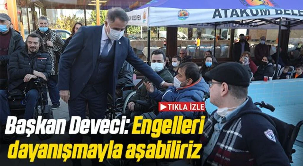 Başkan Deveci: Engelleri dayanışmayla aşabiliriz