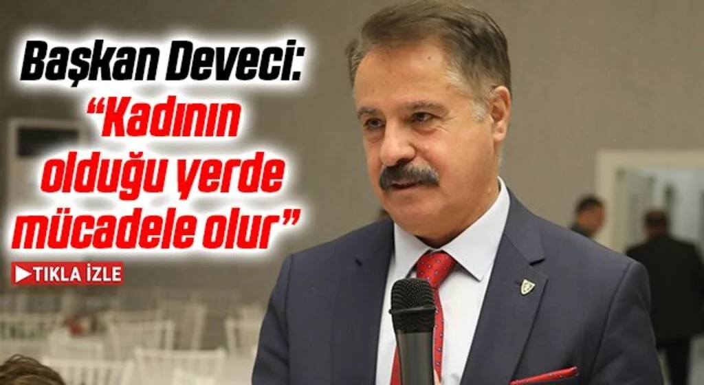 Başkan Deveci: “Kadının olduğu yerde mücadele olur”  