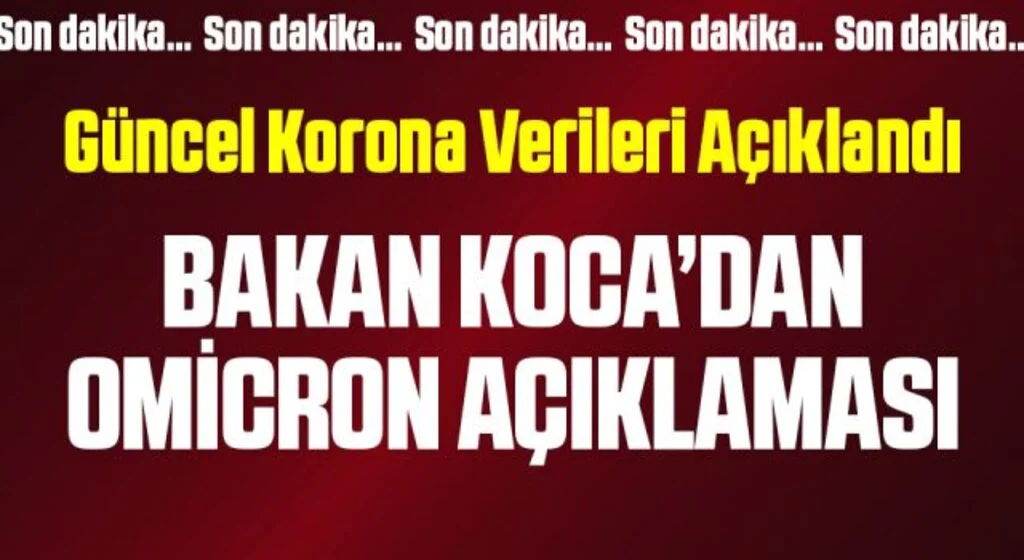 Bugünkü vaka ve vefat sayısı kaç? Bakan Koca’dan Omicron açıklaması
