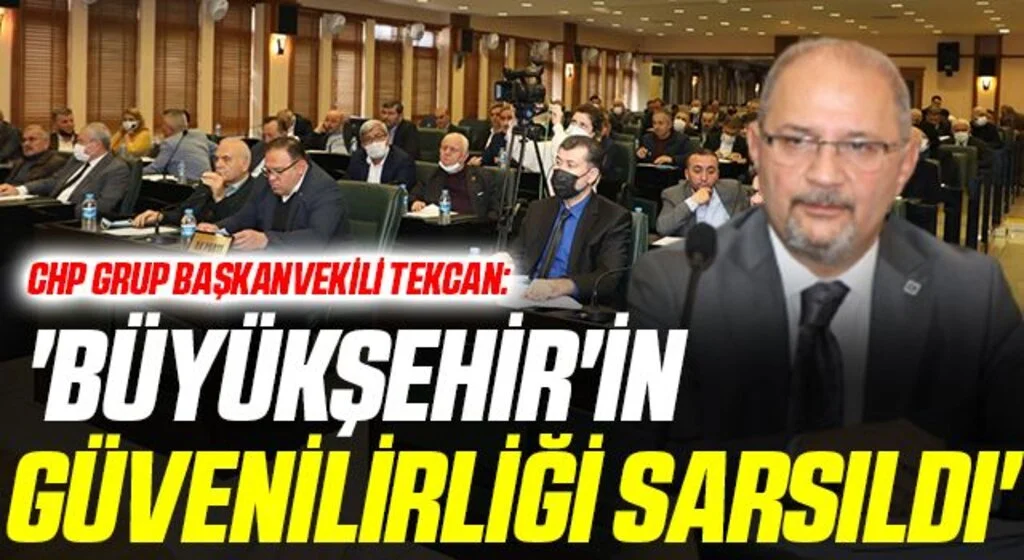 Büyükşehir Belediye Meclisi'nde CHP Grup Başkanvekili Tekcan: 'Büyükşehir'in güvenilirliği sarsıldı'