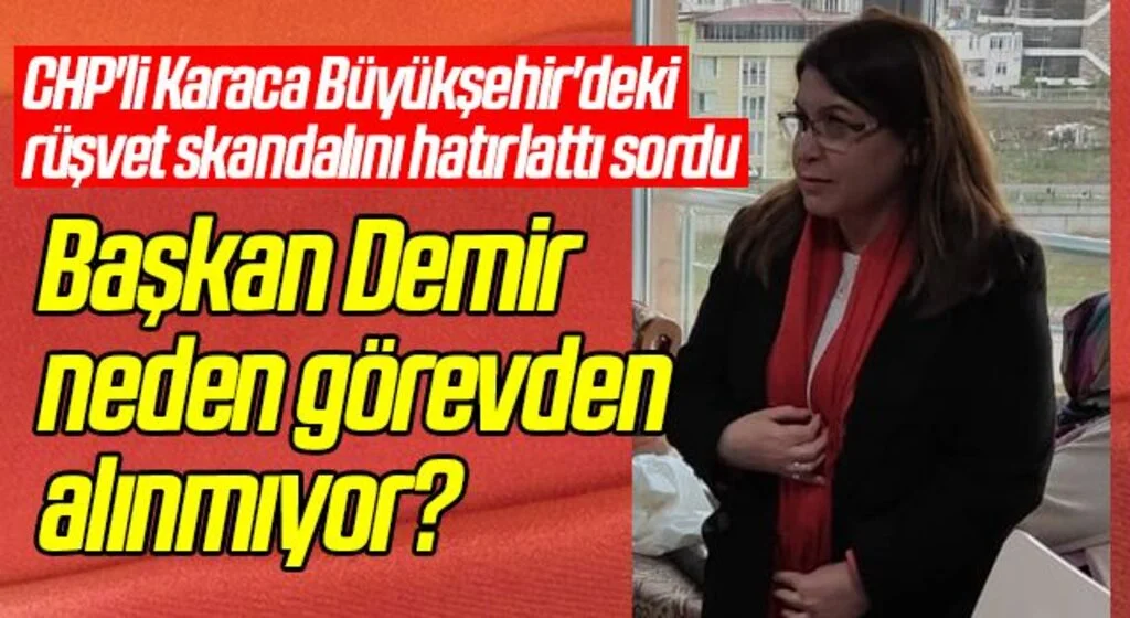 CHP'li Karaca Büyükşehir'deki rüşvet skandalını hatırlattı sordu; Başkan Demir neden  görevden alınmıyor?