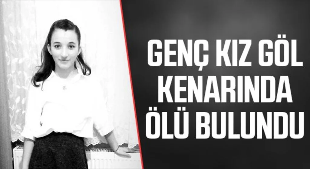 Genç kız göl kenarında ölü bulundu